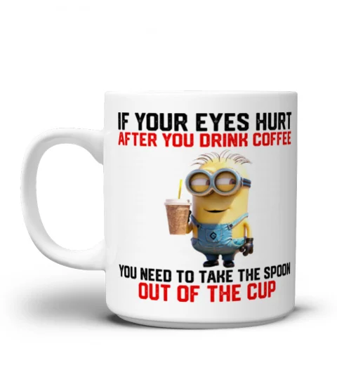 If Your Eyes Hurt After You Drink Coffee - Novelty Minion Mug 1025