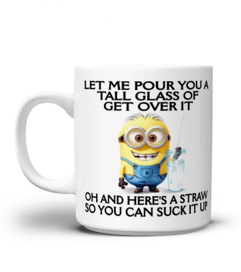 Let Me Pour You A Tall Glass Of Get Over It - Novelty Minion Mug 1012